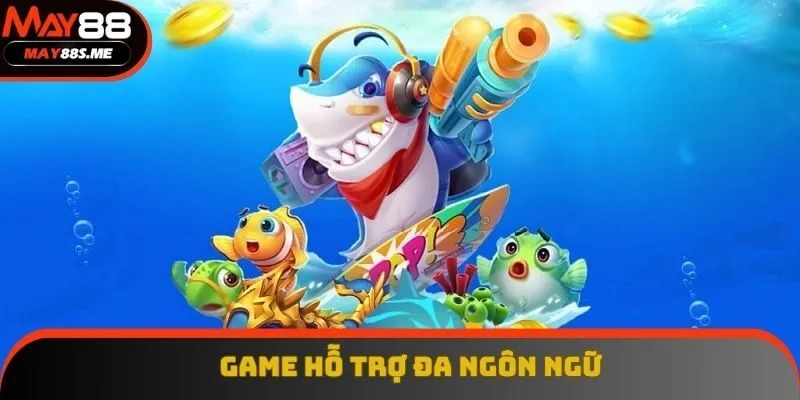 Hỗ trợ đa ngôn ngữ mang đến sự thuận tiện hơn cho người chơi