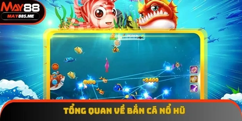 Tổng quan về bắn cá nổ hũ