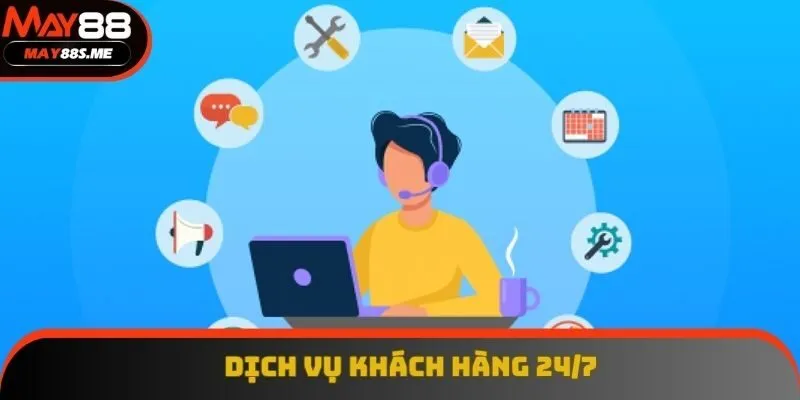 Dịch vụ khách hàng 24/7 Dịch vụ khách hàng 24/7