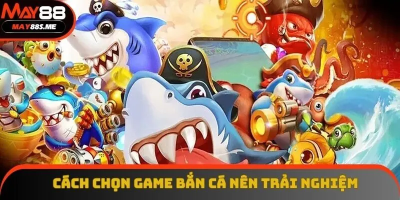 Cách lựa chọn những game bắn cá hay nhất chính xác
