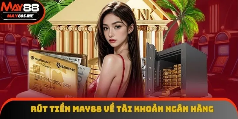 Thành viên thực hiện rút tiền May88 thành công qua ngân hàng với 3 bước